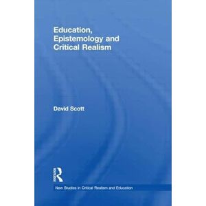 Scott Education, Epistemology and Critical Realism (New Studies in Critical Realism and Education Routledge Critical Realism) Scott Education, Epistemology and Critical Realism (New Studies in Critical Realism and Education Routledge Critical Realism)