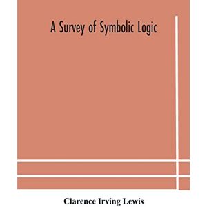 Clarence Irving Lewis A Survey Of Symbolic Logic Clarence Irving Lewis A Survey Of Symbolic Logic