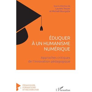Tessier, Laurent Éduquer à un humanisme numérique: Approches critiques de l'innovation pédagogique (Pédagogies, Formations Et Recherches) Tessier, Laurent Éduquer à un humanisme numérique: Approches critiques de l'innovation pédagogique (Pédagogies, Formations Et Recherches)