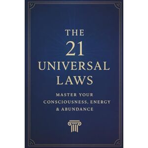 Kohl, Robert The 21 Universal Laws: Master Your Consciousness, Energy & Abundance: "A Complete Guide to Understanding and Applying the 21 Universal Laws of Life, ... Vibrational Alignment, Gratitude, Forgiveness Kohl, Robert The 21 Universal Laws: Master Your Consciousness, Energy & Abundance: "A Complete Guide to Understanding and Applying the 21 Universal Laws of Life, ... Vibrational Alignment, Gratitude, Forgiveness
