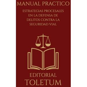 Toletum, Editorial Estrategias Procesales en la Defensa de Delitos contra la Seguridad Vial (EDITORIAL TOLETUM) Toletum, Editorial Estrategias Procesales en la Defensa de Delitos contra la Seguridad Vial (EDITORIAL TOLETUM)