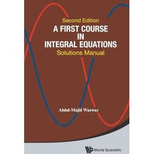 Wazwaz, Abdul-Majid A First Course In Integral Equations: Solutions Manual (Second Edition): Solutions Manual (2nd Edition) Wazwaz, Abdul-Majid A First Course In Integral Equations: Solutions Manual (Second Edition): Solutions Manual (2nd Edition)