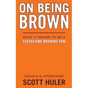 Scott On Being Brown: What it Means to Be a Cleveland Browns Fan Scott On Being Brown: What it Means to Be a Cleveland Browns Fan