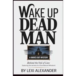 Alexander, Lexi WAKE UP DEAD MAN: A KNIVES OUT MYSTERY: Behind the Veil of Lies: Exploring the Secrets of a Churchbound Whodunit Alexander, Lexi WAKE UP DEAD MAN: A KNIVES OUT MYSTERY: Behind the Veil of Lies: Exploring the Secrets of a Churchbound Whodunit