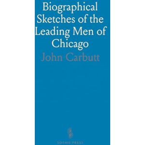 John, Carbutt Biographical Sketches of the Leading Men of Chicago John, Carbutt Biographical Sketches of the Leading Men of Chicago