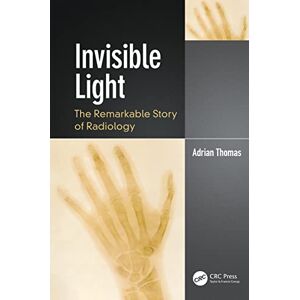 Thomas, Adrian Invisible Light: The Remarkable Story of Radiology (Discovering Physics) Thomas, Adrian Invisible Light: The Remarkable Story of Radiology (Discovering Physics)