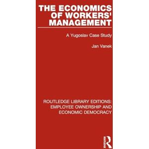 Vanek, Jan The Economics of Workers' Management: A Yugoslav Case Study (Routledge Library Editions: Employee Ownership and Economic Democracy) Vanek, Jan The Economics of Workers' Management: A Yugoslav Case Study (Routledge Library Editions: Employee Ownership and Economic Democracy)
