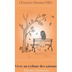 Biasino Pillet, Clémence Vivre au rythme des saisons: Douceur d'automne (Célébrez le temps qui passe) Biasino Pillet, Clémence Vivre au rythme des saisons: Douceur d'automne (Célébrez le temps qui passe)