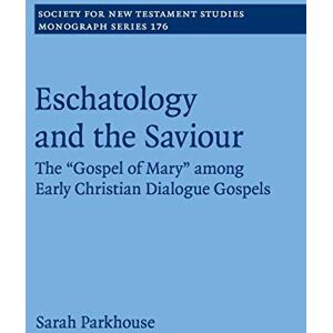 Parkhouse, Sarah Eschatology and the Saviour: The 'Gospel of Mary' among Early Christian Dialogue Gospels: 176 (Society for New Testament Studies Monograph Series, Series Number 176) Parkhouse, Sarah Eschatology and the Saviour: The 'Gospel of Mary' among Early Christian Dialogue Gospels: 176 (Society for New Testament Studies Monograph Series, Series Number 176)