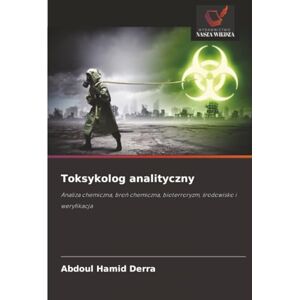 Derra, Abdoul Hamid Toksykolog analityczny: Analiza chemiczna, broń chemiczna, bioterroryzm, środowisko i weryfikacja: Analiza chemiczna, bro¿ chemiczna, bioterroryzm, ¿rodowisko i weryfikacja Derra, Abdoul Hamid Toksykolog analityczny: Analiza chemiczna, broń chemiczna, bioterroryzm, środowisko i weryfikacja: Analiza chemiczna, bro¿ chemiczna, bioterroryzm, ¿rodowisko i weryfikacja
