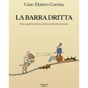 Corrias, Gian Matteo La barra dritta: Uno sguardo chiaro sull'oscurità del presente Corrias, Gian Matteo La barra dritta: Uno sguardo chiaro sull'oscurità del presente