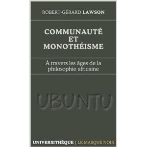 Lawson, Robert-Gérard Communauté et Monothéisme: À travers les âges de la philosophie africaine (Universithèque) Lawson, Robert-Gérard Communauté et Monothéisme: À travers les âges de la philosophie africaine (Universithèque)