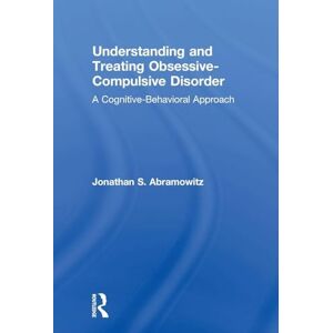 Abramowitz, Jonathan S. S. Understanding and Treating Obsessive-Compulsive Disorder: A Cognitive Behavioral Approach Abramowitz, Jonathan S. S. Understanding and Treating Obsessive-Compulsive Disorder: A Cognitive Behavioral Approach