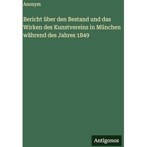 Anonym Bericht über den Bestand und das Wirken des Kunstvereins in München während des Jahres 1849 Anonym Bericht über den Bestand und das Wirken des Kunstvereins in München während des Jahres 1849