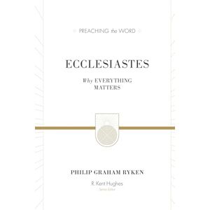 Ryken, Philip Graham Ecclesiastes (Redesign): Why Everything Matters (Preaching the Word) Ryken, Philip Graham Ecclesiastes (Redesign): Why Everything Matters (Preaching the Word)