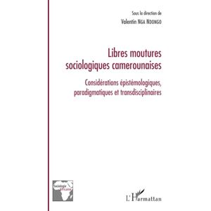 Philosophy Libres moutures sociologiques camerounaises: Considérations épistémologiques, paradigmatiques et transdisciplinaires (Sociologie Africaine) Philosophy Libres moutures sociologiques camerounaises: Considérations épistémologiques, paradigmatiques et transdisciplinaires (Sociologie Africaine)