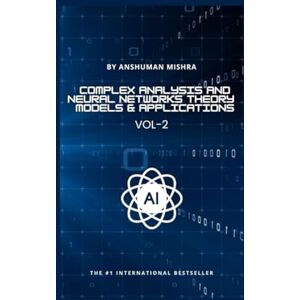 Mishra, Anshuman Complex Analysis and Neural Networks Theory Models & Applications VOL-2 (AI & New Age Math) Mishra, Anshuman Complex Analysis and Neural Networks Theory Models & Applications VOL-2 (AI & New Age Math)