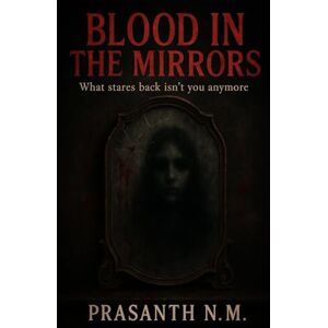 N.M, Prasanth Blood in the Mirrors: What stares back isn’t you anymore N.M, Prasanth Blood in the Mirrors: What stares back isn’t you anymore