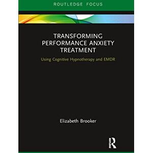 Brooker, Elizabeth Transforming Performance Anxiety Treatment: Using Cognitive Hypnotherapy and EMDR (Routledge Focus on Mental Health) Brooker, Elizabeth Transforming Performance Anxiety Treatment: Using Cognitive Hypnotherapy and EMDR (Routledge Focus on Mental Health)