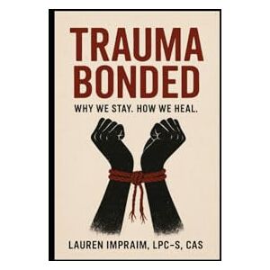 Impraim, Lauren Trauma Bonded: Why we stayed. How we heal.: Why We Stay, How We Heal, and Learning to Love Again. Impraim, Lauren Trauma Bonded: Why we stayed. How we heal.: Why We Stay, How We Heal, and Learning to Love Again.