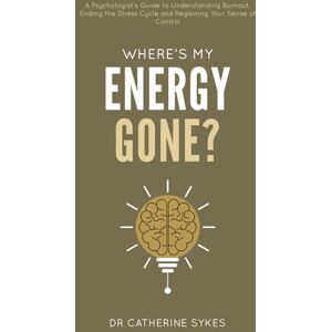 Sykes, Dr Catherine Where’s My Energy Gone?: A Psychologist’s Guide to Understanding Burnout, Ending the Stress Cycle and Regaining Your Sense of Control. (Zenitude) Sykes, Dr Catherine Where’s My Energy Gone?: A Psychologist’s Guide to Understanding Burnout, Ending the Stress Cycle and Regaining Your Sense of Control. (Zenitude)