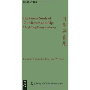 Kroll, Paul W. The Finest Souls of Our Rivers and Alps: A High Tang Poetry Anthology (Library of Chinese Humanities) Kroll, Paul W. The Finest Souls of Our Rivers and Alps: A High Tang Poetry Anthology (Library of Chinese Humanities)