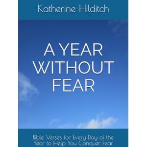 Hilditch, Katherine A Year Without Fear: Bible Verses for Every Day of the Year to Help You Conquer Fear Hilditch, Katherine A Year Without Fear: Bible Verses for Every Day of the Year to Help You Conquer Fear