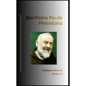 de Souza, Professor Ricardo São Padre Pio de Pietrelcina: Catolicismo de Souza, Professor Ricardo São Padre Pio de Pietrelcina: Catolicismo