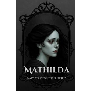 SHELLEY, MARY WOLLSTONECRAFT MATHILDA SHELLEY, MARY WOLLSTONECRAFT MATHILDA