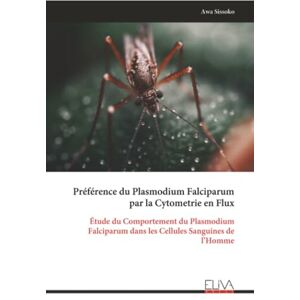 Sissoko, Awa Préférence du Plasmodium Falciparum par la Cytometrie en Flux: Étude du Comportement du Plasmodium Falciparum dans les Cellules Sanguines de l’Homme Sissoko, Awa Préférence du Plasmodium Falciparum par la Cytometrie en Flux: Étude du Comportement du Plasmodium Falciparum dans les Cellules Sanguines de l’Homme