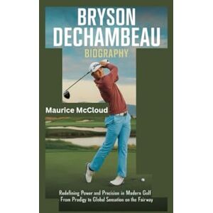 McCloud, Maurice BRYSON DECHAMBEAU BIOGRAPHY: Redefining Power and Precision in Modern Golf From Prodigy to Global Sensation on the Fairway McCloud, Maurice BRYSON DECHAMBEAU BIOGRAPHY: Redefining Power and Precision in Modern Golf From Prodigy to Global Sensation on the Fairway