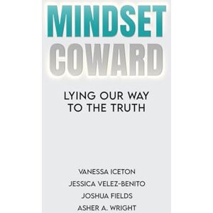 Iceton, Vanessa Mindset Coward: Lying Our Way To the Truth Iceton, Vanessa Mindset Coward: Lying Our Way To the Truth