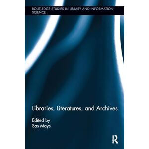 Libraries, Literatures, and Archives (Routledge Studies in Library and Information Science) Libraries, Literatures, and Archives (Routledge Studies in Library and Information Science)