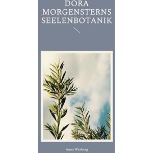 Wexberg, Anna Dora Morgensterns Seelenbotanik: Historischer Roman über eine Frau, die mit Wissenschaft gegen gesellschaftliche Zwänge kämpft Wexberg, Anna Dora Morgensterns Seelenbotanik: Historischer Roman über eine Frau, die mit Wissenschaft gegen gesellschaftliche Zwänge kämpft