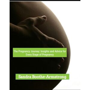 Boothe-Armstrong, Sandra The Pregnancy Journey: Insights and Advice for Every Stage of Pregnancy Boothe-Armstrong, Sandra The Pregnancy Journey: Insights and Advice for Every Stage of Pregnancy