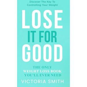 Smith, Victoria Lose It For Good: The Only Weight Loss Book You’ll Ever Need Smith, Victoria Lose It For Good: The Only Weight Loss Book You’ll Ever Need
