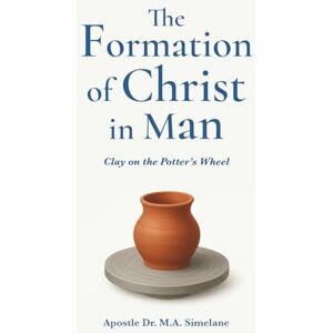 Simelane, Apostle Dr. Mandlenkhosi Formation of Christ in Man Simelane, Apostle Dr. Mandlenkhosi Formation of Christ in Man