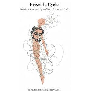 Mesbah Prevost, Ismahene Briser le Cycle: Guérir des blessures familiales et se reconstruire Mesbah Prevost, Ismahene Briser le Cycle: Guérir des blessures familiales et se reconstruire