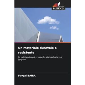 Baira, Fayçal Un materiale durevole e resistente: Un materiale durevole e resistente: la farina di datteri nei compositi Baira, Fayçal Un materiale durevole e resistente: Un materiale durevole e resistente: la farina di datteri nei compositi