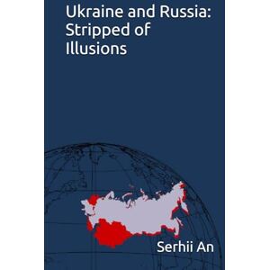 An, Serhii Ukraine and Russia: Stripped of Illusions (Ukraine, drone, war) An, Serhii Ukraine and Russia: Stripped of Illusions (Ukraine, drone, war)