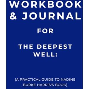 Emlsley, Charlotte Workbook & Journal for The Deepest Well: A Practical Guide to Nadine Burke Harris's Book Emlsley, Charlotte Workbook & Journal for The Deepest Well: A Practical Guide to Nadine Burke Harris's Book