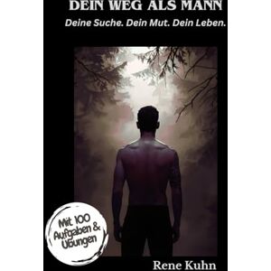 Kuhn, Rene Dein Weg als Mann: Deine Suche. Dein Mut. Dein Leben. Kuhn, Rene Dein Weg als Mann: Deine Suche. Dein Mut. Dein Leben.