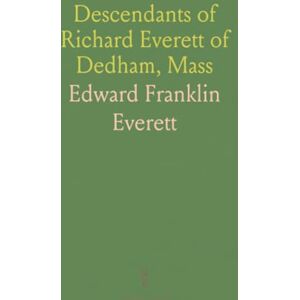 Edward Franklin, Everett Descendants of Richard Everett of Dedham, Mass Edward Franklin, Everett Descendants of Richard Everett of Dedham, Mass