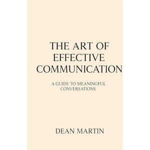 Martin, Dean The Art of Effective Communication: A Guide to Meaningful Conversations (The Best English series) Martin, Dean The Art of Effective Communication: A Guide to Meaningful Conversations (The Best English series)