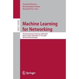 Machine Learning for Networking: 7th International Conference, MLN 2024, Reims, France, November 27–29, 2024, Revised Selected Papers: 15540 (Lecture Notes in Computer Science, 15540) Machine Learning for Networking: 7th International Conference, MLN 2024, Reims, France, November 27–29, 2024, Revised Selected Papers: 15540 (Lecture Notes in Computer Science, 15540)