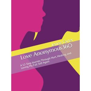 Carter, Jenise Love Anonymous360: A 12-Step Journey Through Hurt, Healing, and Loving My Full Self Again (LoveUr360) Carter, Jenise Love Anonymous360: A 12-Step Journey Through Hurt, Healing, and Loving My Full Self Again (LoveUr360)