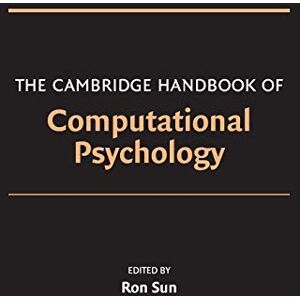 The Cambridge Handbook of Computational Psychology (Cambridge Handbooks in Psychology) The Cambridge Handbook of Computational Psychology (Cambridge Handbooks in Psychology)