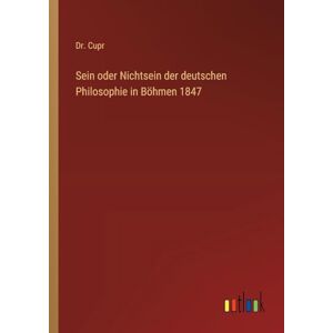 Cupr, Dr. Sein oder Nichtsein der deutschen Philosophie in Böhmen 1847 Cupr, Dr. Sein oder Nichtsein der deutschen Philosophie in Böhmen 1847