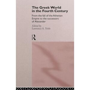 The Greek World in the Fourth Century: From the Fall of the Athenian Empire to the Successors of Alexander (Routledge History of the Ancient World) The Greek World in the Fourth Century: From the Fall of the Athenian Empire to the Successors of Alexander (Routledge History of the Ancient World)