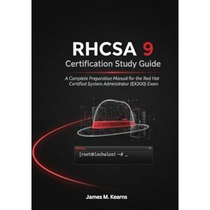 M. Kearns, James RHCSA 9 Certification Study Guide: A Complete Preparation Manual for the Red Hat Certified System Administrator (EX200) Exam M. Kearns, James RHCSA 9 Certification Study Guide: A Complete Preparation Manual for the Red Hat Certified System Administrator (EX200) Exam